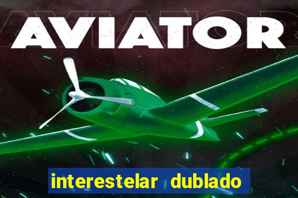 interestelar dublado 4k interestelar filme completo dublado